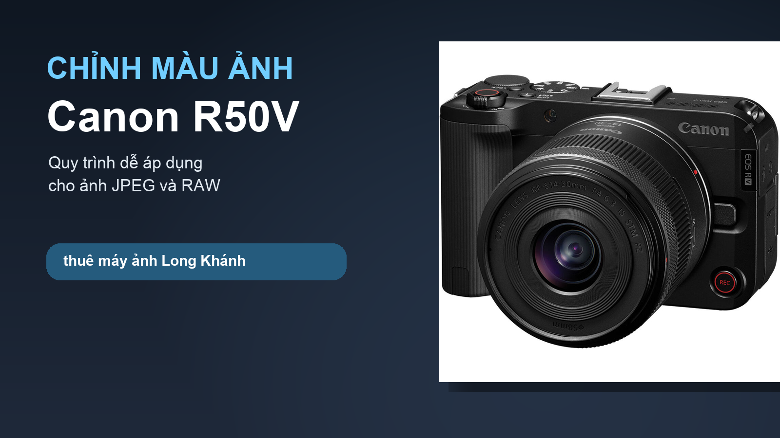 Chỉnh màu ảnh Canon R50V: Quy trình dễ áp dụng | Thuê máy ảnh Long Khánh